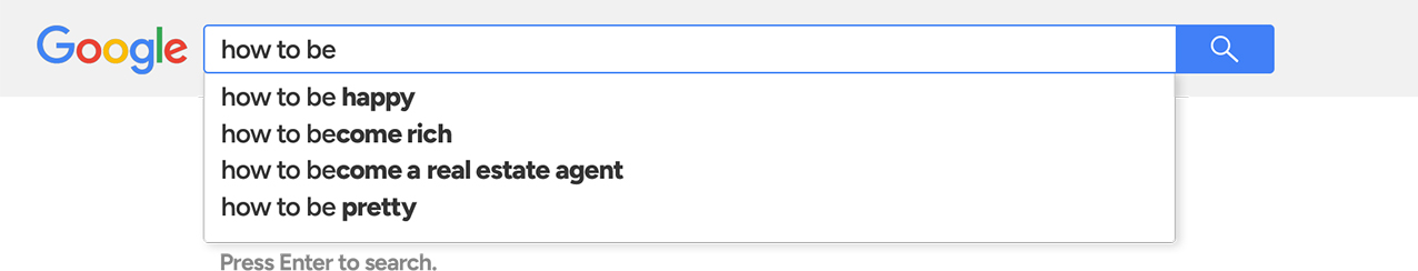 Google search image of people typing in "how to ..." and the first suggestion is "how to be happy"